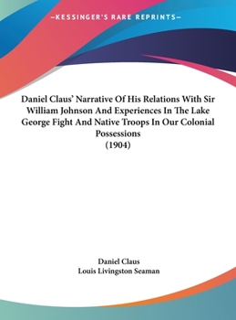 Hardcover Daniel Claus' Narrative Of His Relations With Sir William Johnson And Experiences In The Lake George Fight And Native Troops In Our Colonial Possessio Book