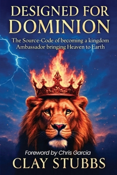 Paperback Designed for Dominion: The Source-Code of Becoming a Kingdom Ambassador Bringing Heaven to Earth Book