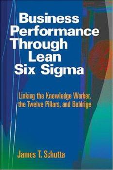 Hardcover Business Performance Through Lean Six SIGMA: Linking the Knowledge Worker, the Twelve Pillars, and Baldrige Book