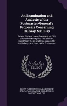 Hardcover An Examination and Analysis of the Postmaster-General's Proposals Concerning Railway Mail Pay: Being a Study of House Document No. 105, Sixty-Second C Book