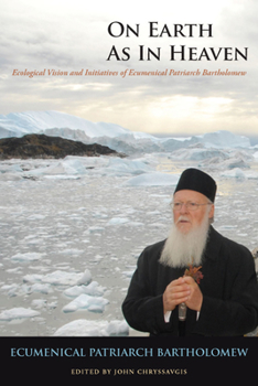 Hardcover On Earth as in Heaven: Ecological Vision and Initiatives of Ecumenical Patriarch Bartholomew Book