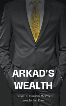 Arkad's Wealth Lessons in Financial Mastery from Ancient Rome (Finance Revolution)