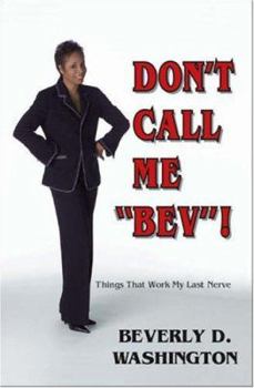 Paperback Don't Call Me Bev! Things That Work My Last Nerve Book