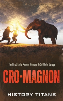 Paperback Cro-Magnon: The First Early Modern Humans to Settle in Europe Book