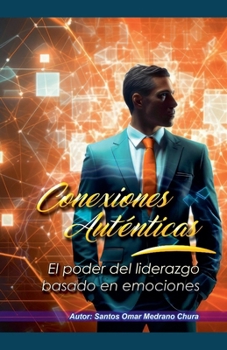 Conexiones Auténticas. El poder del liderazgo basado en emociones (Spanish Edition)