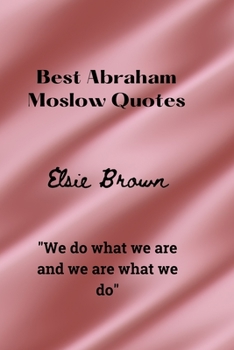 Paperback Best Abraham Moslow Quotes: W&#1077; d&#1086; wh&#1072;t w&#1077; &#1072;r&#1077; &#1072;nd w&#1077; &#1072;r&#1077; wh&#1072;t w&#1077; d&#1086; Book