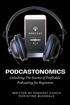 Paperback Podcastonomics: Unlocking The Secrets of Profitable Podcasting For Beginners Book