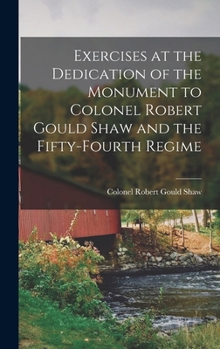 Hardcover Exercises at the Dedication of the Monument to Colonel Robert Gould Shaw and the Fifty-fourth Regime Book