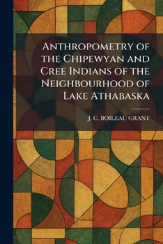 Anthropometry of the Chipewyan and Cree Indians of the Neighbourhood of Lake Athabaska