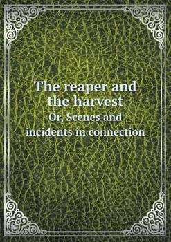 Paperback The reaper and the harvest Or, Scenes and incidents in connection Book