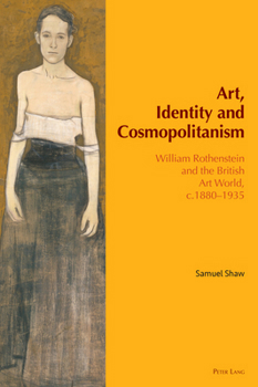 Hardcover Art, Identity and Cosmopolitanism: William Rothenstein and the British Art World, C.1880-1935 Book