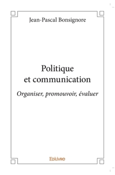 Paperback Politique et communication: Organiser, promouvoir, évaluer [French] Book
