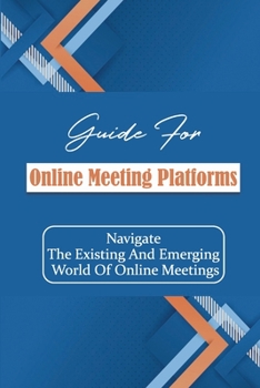 Paperback Guide For Online Meeting Platforms: Navigate The Existing And Emerging World Of Online Meetings Book