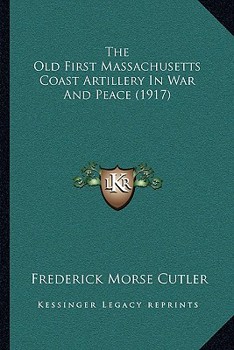Paperback The Old First Massachusetts Coast Artillery In War And Peace (1917) Book