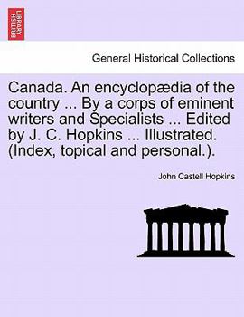 Paperback Canada. An encyclopædia of the country ... By a corps of eminent writers and Specialists ... Edited by J. C. Hopkins ... Illustrated. (Index, topical Book