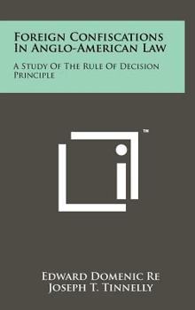 Hardcover Foreign Confiscations in Anglo-American Law: A Study of the Rule of Decision Principle Book