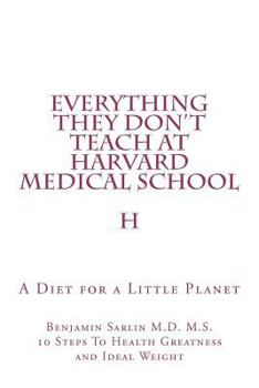 Paperback Everything They Don't Teach at Harvard Medical School: A Diet for a Little Planet Book
