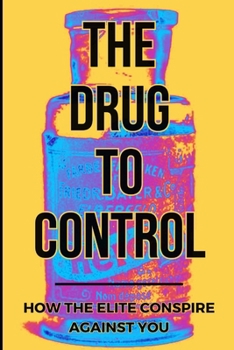 Paperback The Drug To Control: How The Elite Conspire Against You Book