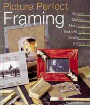 Hardcover Picture Perfect Framing: Making, Matting, Mounting, Embellishing, Displaying and More Book