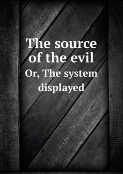 Paperback The source of the evil Or, The system displayed Book