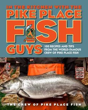 Hardcover In the Kitchen with the Pike Place Fish Guys: 100 Recipes and Tips from the World-Famous Crew of Pike Place Fish Book