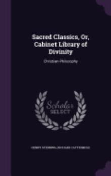 Hardcover Sacred Classics, Or, Cabinet Library of Divinity: Christian Philosophy Book