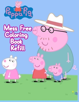 Peppa Pig Mess Free Coloring Book Refill: Peppa Pig Mess Free Coloring Book Refill, Peppa Pig Coloring Book, Peppa Pig Coloring Books For Kids Ages 2-4. 25 Pages - 8.5" x 11"