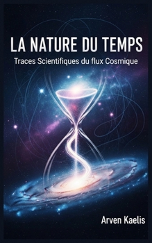 La Nature du temps: Traces Scientifiques du flux Cosmique (French Edition)