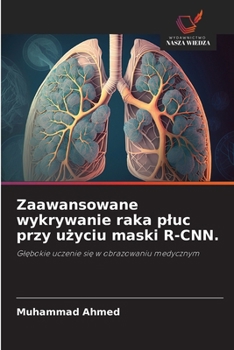 Zaawansowane wykrywanie raka pluc przy uzyciu maski R-CNN. (Polish Edition)
