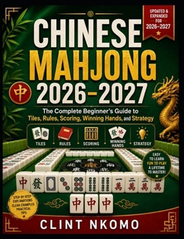 Paperback CHINESE MAHJONG 2026–2027: The Complete Beginner’s Guide to Tiles, Rules, Scoring, Winning Hands, and Strategy Book