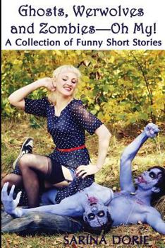 Ghosts, Werewolves and Zombies - Oh My! A Collection of Funny Short Stories - Book  of the A Collection of Funny Short Stories