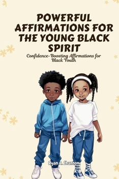 Powerful Affirmations for the Young Black Spirit: Confidence-Boosting Affirmations for Black Youth (Affirmations for African American Empowerment)