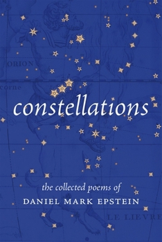 Hardcover Constellations: The Collected Poems of Daniel Mark Epstein Book