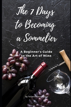 Paperback The 7 Days to Becoming a Sommelier: A Beginner's Guide to the Art of Wine Book