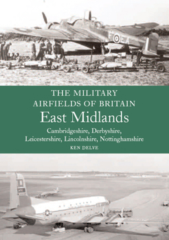 Paperback Military Airfields of Britain: East Midlands: (Cambridgeshire, Derbyshire, Leicestershire, Lincolnshire, Nottinghamshire Book