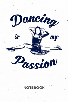 Dancing Is My Passion: NOTEBOOK Ruled Dancing Journal - Lined Dancer Organizer Dance Girl Planner - Girlfriend Gift Idea Boyfriend - Dance Artist ... Dancing Is My Passion Soft Cover 120 Pages