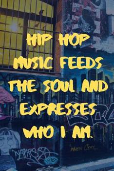 Paperback Hip Hop Music Feeds The Soul And Expresses Who I Am.: The Most Inspirational Notebook To Write Down Your Songs And Rhymes Book