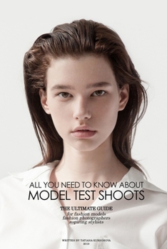 Paperback All you need to know about Model Test Shoots: The Ultimate Guide for fashion models, fashion photographers & Aspiring stylists Book