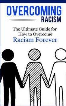 Paperback Overcoming Racism: The Ultimate Guide for How to Overcome Racism Forever Book
