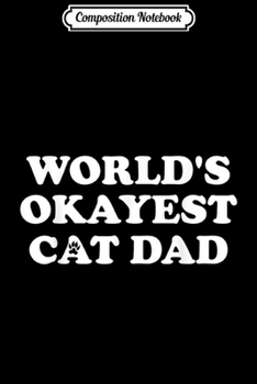 Composition Notebook: Mens Mens World's Okayest Cat Dad Journal/Notebook Blank Lined Ruled 6x9 100 Pages
