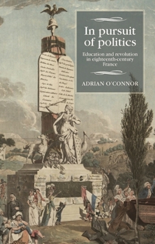 Hardcover In Pursuit of Politics: Education and Revolution in Eighteenth-Century France Book