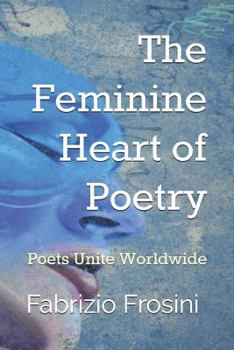 Paperback The Feminine Heart of Poetry: Poets Unite Worldwide Book
