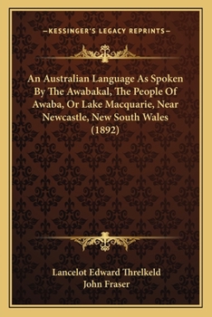 Paperback An Australian Language As Spoken By The Awabakal, The People Of Awaba, Or Lake Macquarie, Near Newcastle, New South Wales (1892) Book