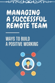Paperback Managing A Successful Remote Team: Ways To Build A Positive Working: Managing Remote Teams Book