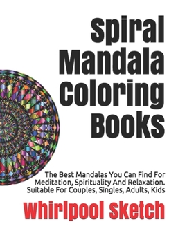 Spiral Mandala Coloring Books: The Best Mandalas You Can Find For Meditation, Spirituality And Relaxation. Suitable For Couples, Singles, Adults, Kids