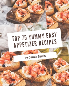 Paperback Top 75 Yummy Easy Appetizer Recipes: Welcome to Yummy Easy Appetizer Cookbook Book