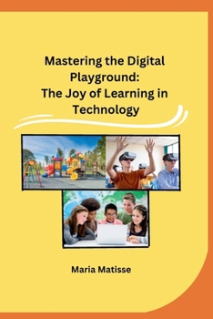 Paperback Mastering the Digital Playground: The Joy of Learning in Technology Book