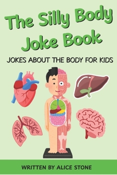 Paperback The Silly Body Joke Book: Jokes about the Body for Kids: 40+ Pages of Hilarious Jokes about the Body for Children ages 6-10 Book
