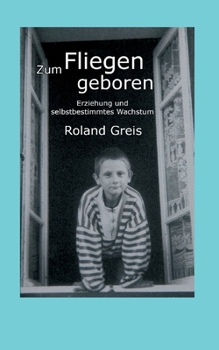Zum Fliegen geboren: Erziehung und selbstbestimmtes Wachstum