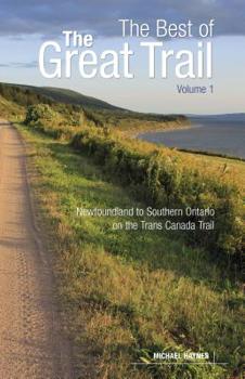 Paperback The Best of the Great Trail, Volume 1: Newfoundland to Southern Ontario on the Trans Canada Trail Book